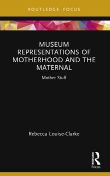 Museum Representations of Motherhood and the Maternal : Mother Stuff