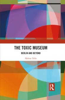 The Toxic Museum : Berlin and Beyond