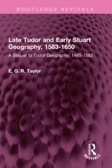 Late Tudor and Early Stuart Geography, 1583-1650 : A Sequel to Tudor Geography, 1485-1583