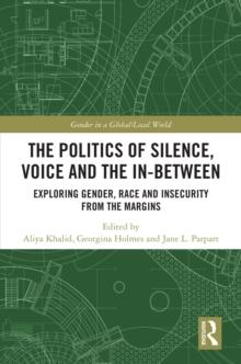 The Politics of Silence, Voice and the In-Between : Exploring Gender, Race and Insecurity from the Margins