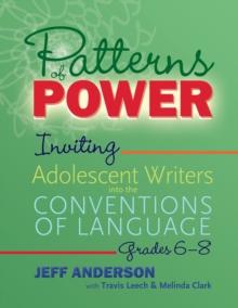 Patterns of Power, Grades 6-8 : Inviting Adolescent Writers into the Conventions of Language