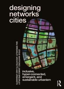 Designing Networks Cities : Inclusive, Hyper-Connected, Emergent, and Sustainable Urbanism