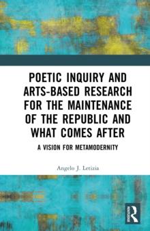 Poetic Inquiry and Arts-Based Research for the Maintenance of the Republic and What Comes After : A Vision for Metamodernity