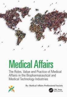 Medical Affairs : The Roles, Value and Practice of Medical Affairs in the Biopharmaceutical and Medical Technology Industries