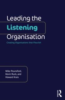 Leading the Listening Organisation : Creating Organisations that Flourish