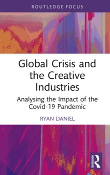 Global Crisis and the Creative Industries : Analysing the Impact of the Covid-19 Pandemic