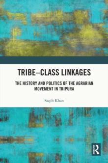 Tribe-Class Linkages : The History and Politics of the Agrarian Movement in Tripura