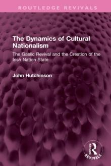 The Dynamics of Cultural Nationalism : The Gaelic Revival and the Creation of the Irish Nation State