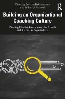 Building an Organizational Coaching Culture : Creating Effective Environments for Growth and Success in Organizations