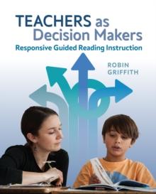 Teachers as Decision Makers : Responsive Guided Reading Instruction