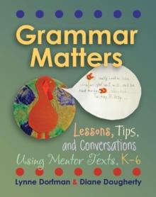 Grammar Matters : Lessons, Tips, & Conversations Using Mentor Texts, K-6