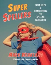 Super Spellers : Seven Steps to Transforming Your Spelling Instruction