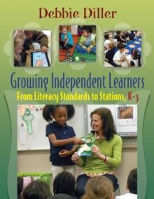 Growing Independent Learners : From Literacy Standards to Stations, K-3