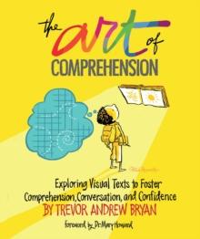 Art of Comprehension : Exploring Visual Texts to Foster Comprehension, Conversation, and Confidence