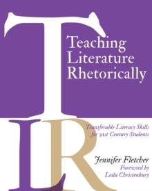 Teaching Literature Rhetorically : Transferable Literacy Skills for 21st Century Students