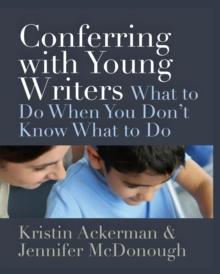 Conferring with Young Writers : What to Do When You Don't Know What to Do