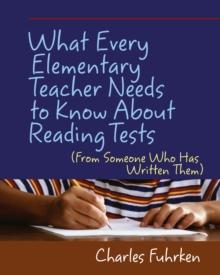 What Every Elementary Teacher Needs to Know About Reading Tests : (From Someone Who Has Written Them)