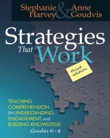 Strategies That Work : Teaching Comprehension for Engagement, Understanding, and Building Knowledge, Grades K-8