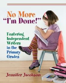 No More "I'm Done!" : Fostering Independent Writers in the Primary Grades