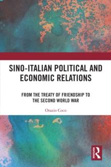 Sino-Italian Political and Economic Relations : From the Treaty of Friendship to the Second World War