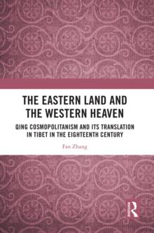 The Eastern Land and the Western Heaven : Qing Cosmopolitanism and its Translation in Tibet in the Eighteenth Century