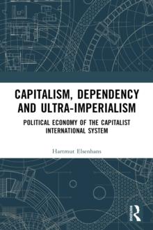 Capitalism, Dependency and Ultra-Imperialism : Political Economy of the Capitalist International System