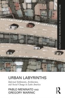 Urban Labyrinths : Informal Settlements, Architecture, and Social Change in Latin America