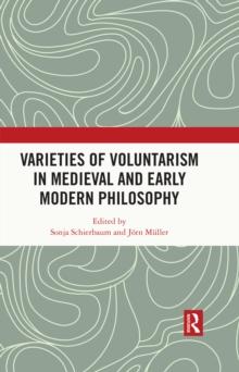 Varieties of Voluntarism in Medieval and Early Modern Philosophy