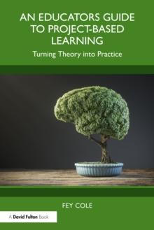 An Educator's Guide to Project-Based Learning : Turning Theory into Practice