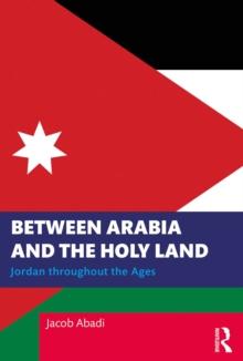 Between Arabia and the Holy Land : Jordan throughout the Ages