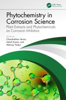 Phytochemistry in Corrosion Science : Plant Extracts and Phytochemicals as Corrosion Inhibitors