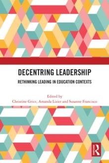 Decentring Leadership : Rethinking Leading in Education Contexts