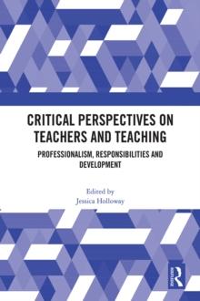 Critical Perspectives on Teachers and Teaching : Professionalism, Responsibilities and Development