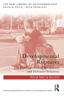 Developmental Ruptures : The psychoanalysis of breakdown and defensive solutions