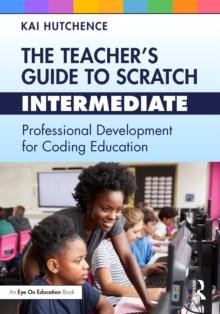 The Teachers Guide to Scratch  Intermediate : Professional Development for Coding Education