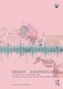 Urban Soundscapes : A Guide to Listening for Landscape Architecture and Urban Design