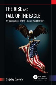 The Rise and Fall of the Eagle : An Assessment of the Liberal World Order