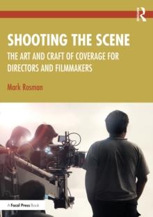 Shooting the Scene : The Art and Craft of Coverage for Directors and Filmmakers