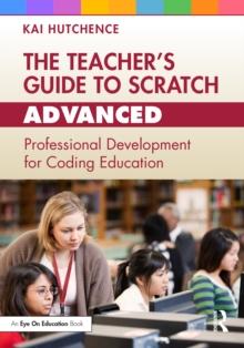 The Teachers Guide to Scratch  Advanced : Professional Development for Coding Education