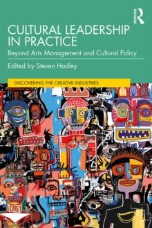 Cultural Leadership in Practice : Beyond Arts Management and Cultural Policy