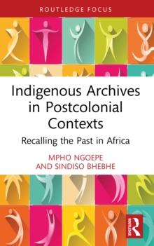 Indigenous Archives in Postcolonial Contexts : Recalling the Past in Africa