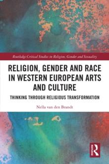 Religion, Gender and Race in Western European Arts and Culture : Thinking Through Religious Transformation