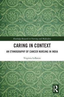 Caring in Context : An Ethnography of Cancer Nursing in India