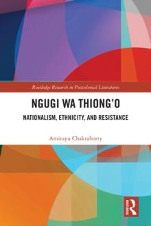 Ngugi wa Thiongo : Nationalism, Ethnicity, and Resistance