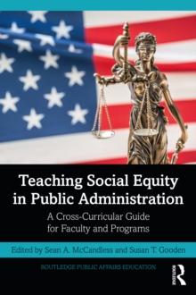 Teaching Social Equity in Public Administration : A Cross-Curricular Guide for Faculty and Programs