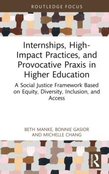 Internships, High-Impact Practices, and Provocative Praxis in Higher Education : A Social Justice Framework Based on Equity, Diversity, Inclusion, and Access