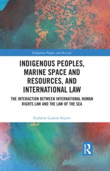 Indigenous Peoples, Marine Space and Resources, and International Law : The Interaction Between International Human Rights Law and the Law of the Sea