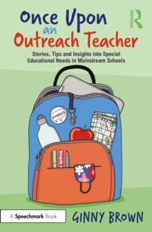 Once Upon an Outreach Teacher : Stories, Tips and Insights into Special Educational Needs in Mainstream Schools