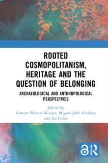 Rooted Cosmopolitanism, Heritage and the Question of Belonging : Archaeological and Anthropological perspectives