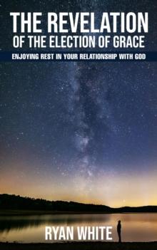 Revelation of the Election of Grace: Enjoying Rest in Your Relationship with God